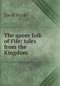 The queer folk of Fife; tales from the Kingdom