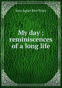 My day ; reminiscences of a long life
