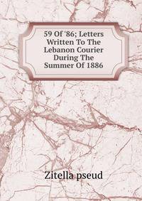 59 Of '86; Letters Written To The Lebanon Courier During The Summer Of 1886