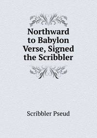 Northward to Babylon Verse, Signed the Scribbler.
