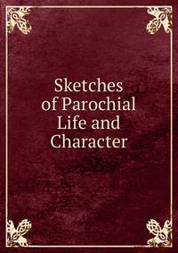 Sketches of Parochial Life and Character