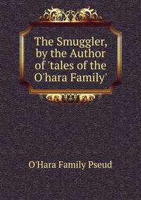 The Smuggler, by the Author of 'tales of the O'hara Family'.