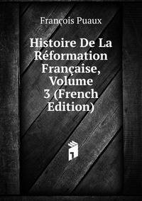 Histoire De La Reformation Francaise, Volume 3 (French Edition)
