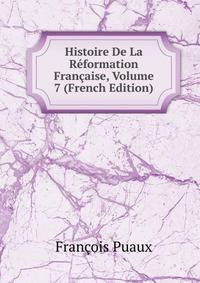 Histoire De La Reformation Francaise, Volume 7 (French Edition)