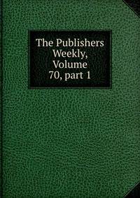 The Publishers Weekly, Volume 70, part 1