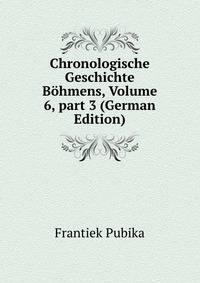 Chronologische Geschichte B?hmens, Volume 6, part 3 (German Edition)