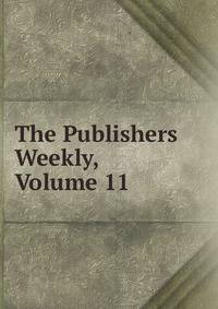The Publishers Weekly, Volume 11
