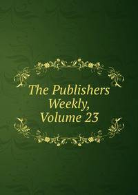 The Publishers Weekly, Volume 23