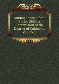 Annual Report of the Public Utilities Commission of the District of Columbia, Volume 8