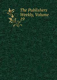 The Publishers Weekly, Volume 19