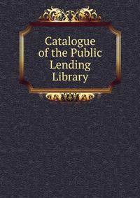 Catalogue of the Public Lending Library