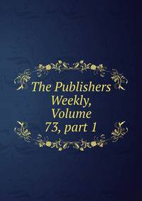 The Publishers Weekly, Volume 73, part 1