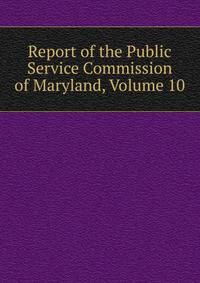 Report of the Public Service Commission of Maryland, Volume 10