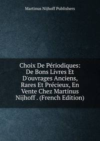 Choix De P?riodiques: De Bons Livres Et D'ouvrages Anciens, Rares Et Pr?cieux, En Vente Chez Martinus Nijhoff . (French Edition)