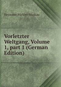 Vorletzter Weltgang, Volume 1, part 1 (German Edition)