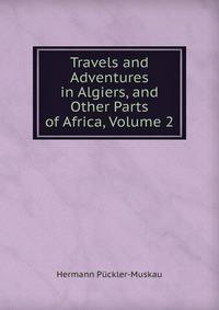 Travels and Adventures in Algiers, and Other Parts of Africa, Volume 2