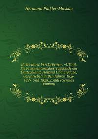 Briefe Eines Verstorbenen: -4.Theil. Ein Fragmentarisches Tagebuch Aus Deutschland, Holland Und England, Geschrieben in Den Jahren 1826, 1827 Und 1828. 2.Aufl (German Edition)