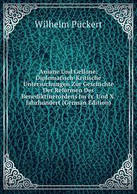 Aniane Und Gellone: Diplomatisch-Kritische Untersuchungen Zur Geschichte Der Reformen Des Benediktinerordens Im Ix. Und X. Jahrhundert (German Edition)