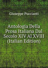 Antologia Della Prosa Italiana Dal Secolo XIV Al XVIII (Italian Edition)