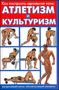 Как построить идеальное тело: атлетизм и культуризм