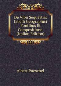 De Vibii Sequestris Libelli Geographici Fontibus Et Compositione. (Italian Edition)