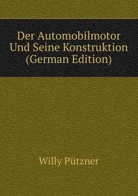 Der Automobilmotor Und Seine Konstruktion (German Edition)