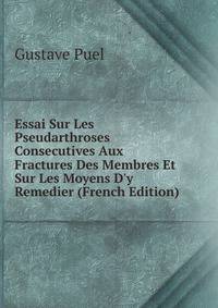 Essai Sur Les Pseudarthroses Consecutives Aux Fractures Des Membres Et Sur Les Moyens D'y Remedier (French Edition)