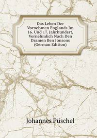 Das Leben Der Vornehmen Englands Im 16. Und 17. Jahrhundert, Vornehmlich Nach Den Dramen Ben Jonsons (German Edition)
