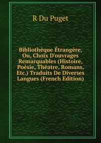 Biblioth?que ?trang?re, Ou, Choix D'ouvrages Remarquables (Histoire, Po?sie, Th?atre, Romans, Etc.) Traduits De Diverses Langues (French Edition)