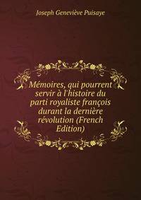 M?moires, qui pourrent servir ? l'histoire du parti royaliste fran?ois durant la derni?re r?volution (French Edition)