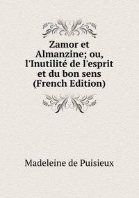 Zamor et Almanzine; ou, l'Inutilit? de l'esprit et du bon sens (French Edition)