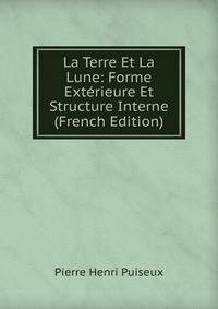 La Terre Et La Lune: Forme Exterieure Et Structure Interne (French Edition)