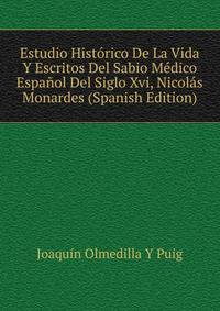 Estudio Historico De La Vida Y Escritos Del Sabio Medico Espanol Del Siglo Xvi, Nicolas Monardes (Spanish Edition)