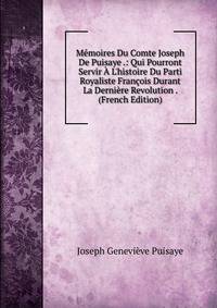 M?moires Du Comte Joseph De Puisaye .: Qui Pourront Servir ? L'histoire Du Parti Royaliste Fran?ois Durant La Derni?re Revolution . (French Edition)