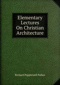 Elementary Lectures On Christian Architecture