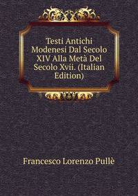 Testi Antichi Modenesi Dal Secolo XIV Alla Meta Del Secolo Xvii. (Italian Edition)