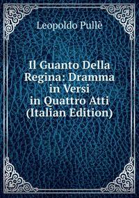 Il Guanto Della Regina: Dramma in Versi in Quattro Atti (Italian Edition)