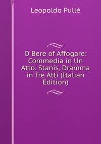 O Bere of Affogare: Commedia in Un Atto. Stanis, Dramma in Tre Atti (Italian Edition)
