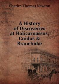 A History of Discoveries at Halicarnassus, Cnidus &amp; Branchid?