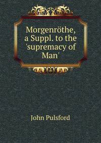 Morgenr?the, a Suppl. to the 'supremacy of Man'.