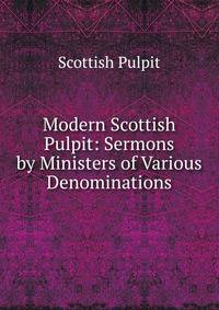 Modern Scottish Pulpit: Sermons by Ministers of Various Denominations
