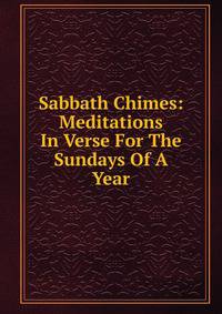 Sabbath Chimes: Meditations In Verse For The Sundays Of A Year