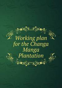 Working plan for the Changa Manga Plantation