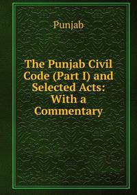 The Punjab Civil Code (Part I) and Selected Acts: With a Commentary