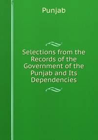 Selections from the Records of the Government of the Punjab and Its Dependencies