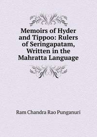 Memoirs of Hyder and Tippoo: Rulers of Seringapatam, Written in the Mahratta Language