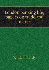 London banking life, papers on trade and finance