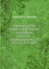 A history of the Sandy Creek Baptist Association, from its organization in A.D. 1758, to A.D. 1858