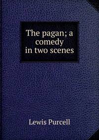 The pagan; a comedy in two scenes