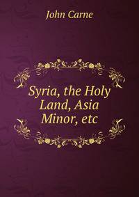 Syria, the Holy Land, Asia Minor, etc.